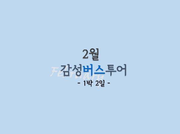 2월 감성버스투어 [1박 2일]